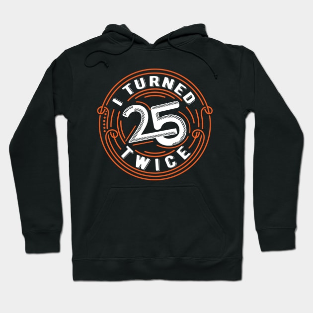 I Turned 25 Twice | Funny 50 years old birthday gift Hoodie by Essinet